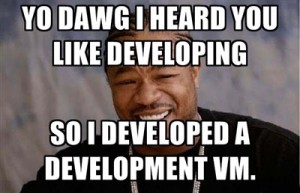 Yo dawg I heard you like developing so I developed a development VM.