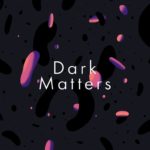 Image with blobs of purple and pink matter with text in the middle of the image reading "Dark Matters"