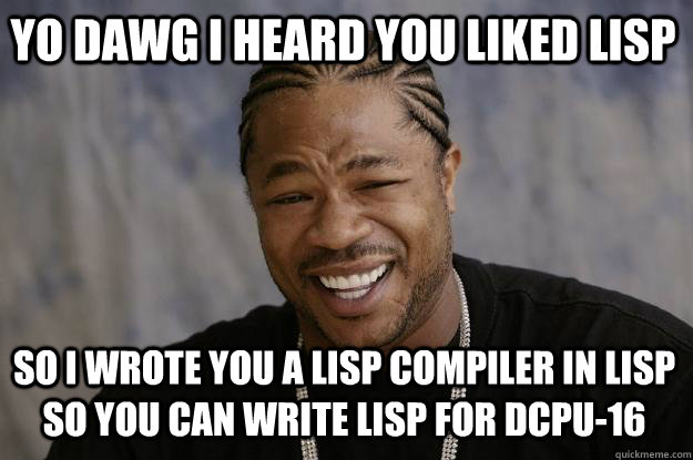 Yo dawg I heard you liked Lisp so I wrote you a Lisp compiler in Lisp so you can write Lisp for DCPU-16.