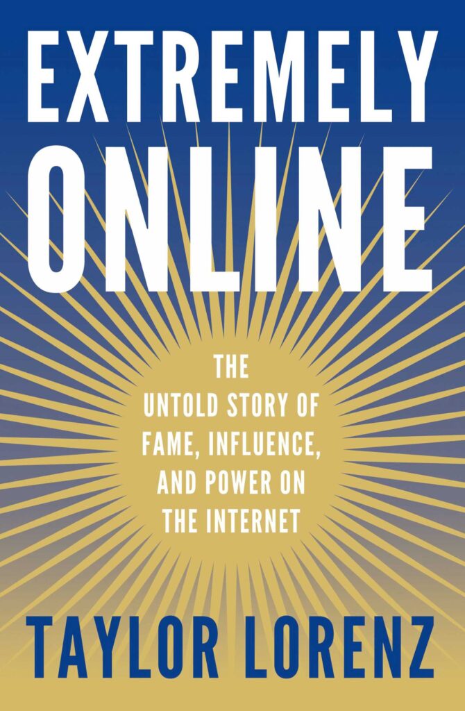 A book cover with text that reads: Extremely Online. The untold story of fame, influence, and power on the internet. Taylor Lorenz.