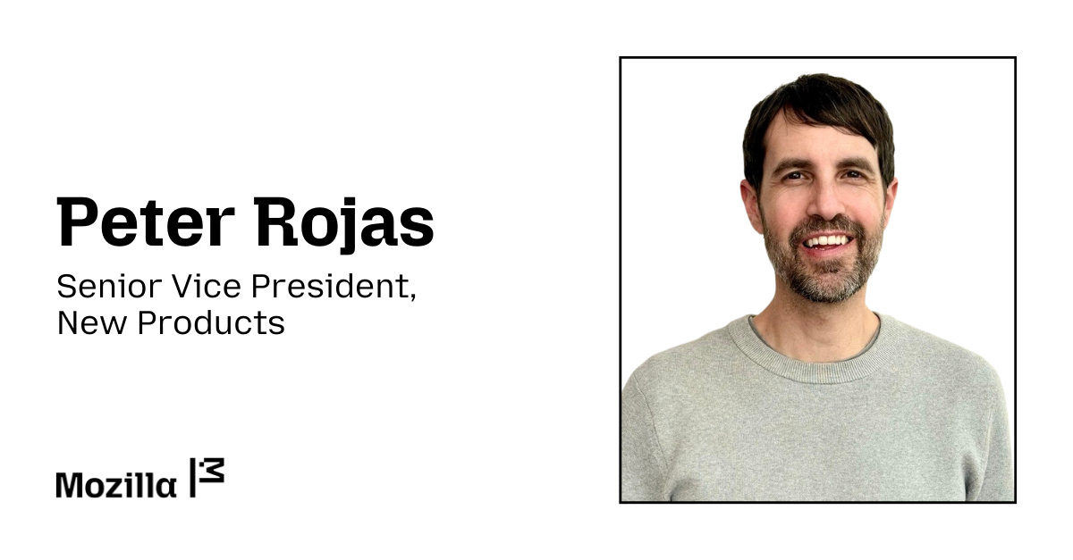 Peter Rojas Welcoming Peter Rojas as Mozilla’s SVP of New Products