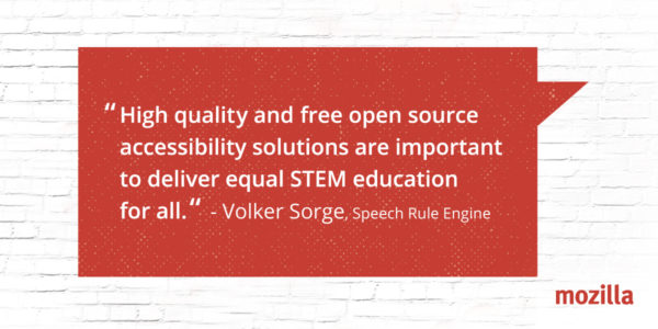"High quality and free open source accessibility solutions are important to deliver equal STEM education for all." - Volker Sorge, Speech Rule Engine